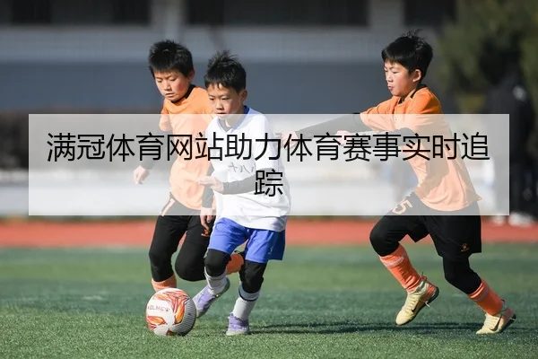 满冠体育网站助力体育赛事实时追踪