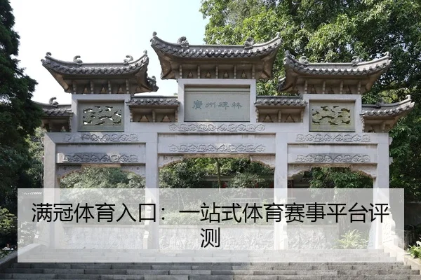 满冠体育入口：一站式体育赛事平台评测