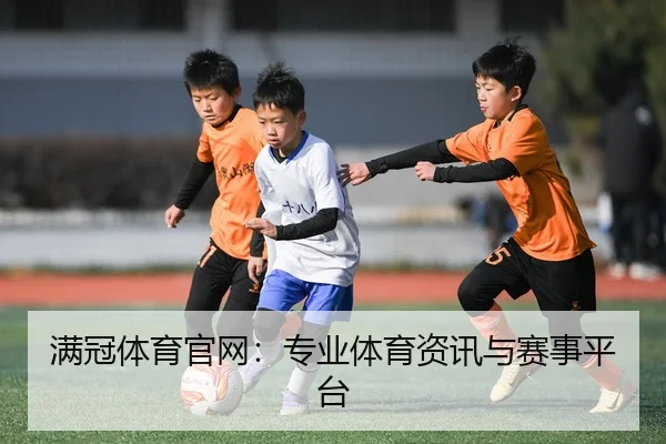 满冠体育官网：专业体育资讯与赛事平台